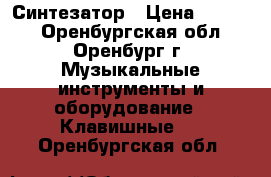 Синтезатор › Цена ­ 2 500 - Оренбургская обл., Оренбург г. Музыкальные инструменты и оборудование » Клавишные   . Оренбургская обл.